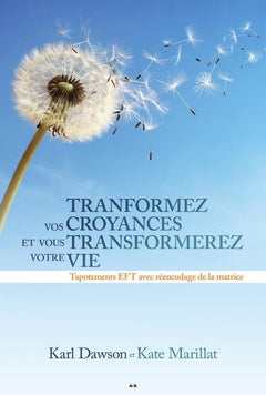 Transformez vos croyances et vous transformerez votre vie - Tapotements EFT avec réencodage de la matrice