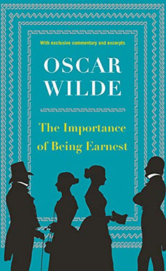The Importance of Being Earnest: Oscar Wilde's Beloved Comedy with Full Text and Exclusive Commentary