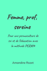 Femme Prof Sereine: Pour une permaculture de soi et de l’enseignement avec la méthode PERM®