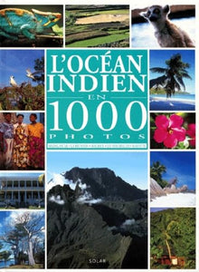 L'Ocean Indien En 1000 Photos. Madagascar, La Reunion, Maurice, Les Seychelles, Mayotte