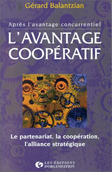 L'avantage coopératif. Le partenariat, la coopération, l'alliance stratégique