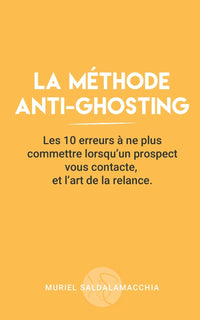 La méthode anti-ghosting: Les 10 erreurs à ne plus commettre lorsqu'un prospect vous contacte, et l'art de la relance.