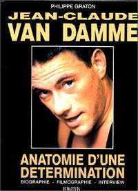 Jean-Claude Van Damme : Anatomie d'une détermination : Biographie, filmographie, interview