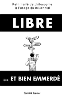 Libre... et bien emmerdé: Petit traité de philosophie à l'usage du millennial