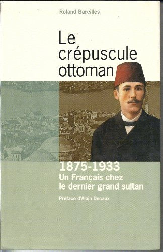 Le crépuscule ottoman : Un Français chez le dernier grand sultan