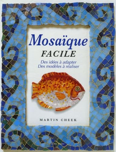 Mosaïque facile: Des idées à adapter, des modèles à réaliser
