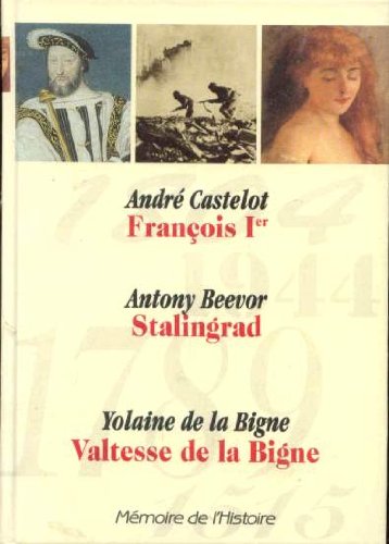 Mémoire de l'histoire: Francois 1er, Stalingrad, Valtesse de la Bigne