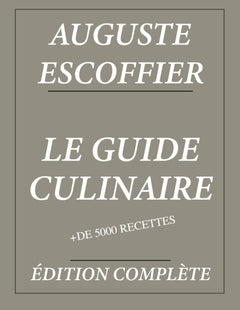 Le Guide Culinaire d'Auguste Escoffier : Édition complète et annotée: Plus de 5000 recettes