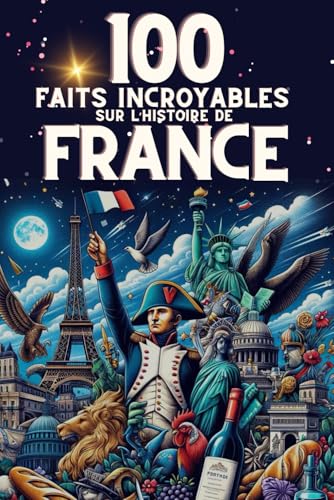 100 faits incroyables sur l'Histoire de France