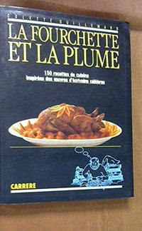 La fourchette et la plume. 150 recettes de cuisine inspirées des oeuvres d'écrivains célèbres.