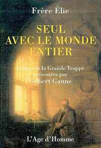 Seul avec le monde entier - lettres de la Grande Trappe