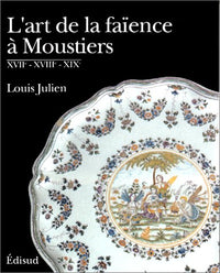 L'art de la faïence à Moustiers : XVIIe, XVIIIe et XIXe