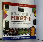 Le grand livre de la photographie: La clef de la réussite en photographie