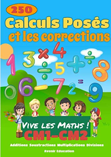 Vive les Math !: 250 opérations de mathématique posées pour le CM1 et le CM2 avec corrections posées - Additions - Soustractions - Multiplications - Divisions - Carnet d'exercices de Mathématique