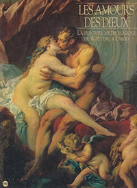Les amours des dieux: La peinture mythologique de Watteau à David, [exposition, Paris , Galeries nationales du Grand Palais, 15 octobre 1991-6 janvier ... art museum, Fort Worth, 23 mai-2 août 1992