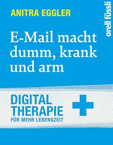 E-Mail macht dumm, krank und arm: Digitaltherapie für mehr Lebenszeit