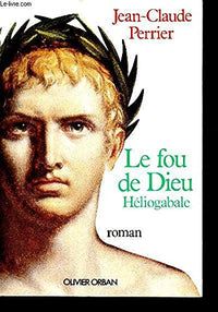 Le fou de dieu, heliogabale : roman