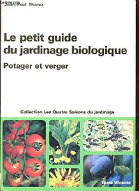 Le petit guide du jardinage biologique: Potager et verger
