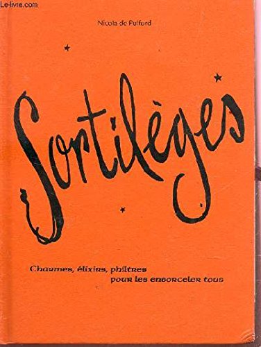 Sortilèges: Charmes, élixirs, philtres pour les ensorceler tous