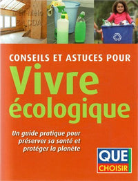 Conseils et astuces pour vivre écologique / un guide pratique pour conserver sa santé et protéger la planète