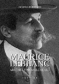Maurice leblanc : Arsène Lupin malgré lui