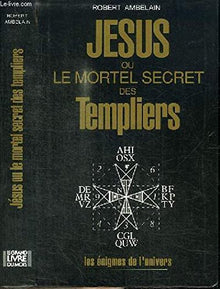 Jésus ou le mortel secret des Templiers