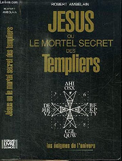 Jésus ou le mortel secret des Templiers