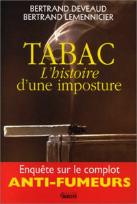 Tabac l'histoire d'une imposture: Enquête sur le complot anti-fumeurs