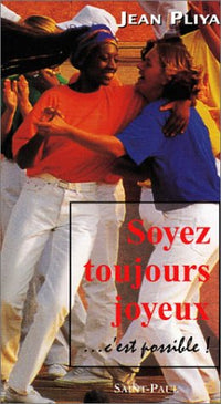 Soyez toujours joyeux !: C'est possible