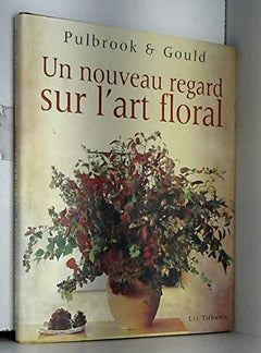 Un nouveau regard sur l'art floral. Pulbrook et Gould