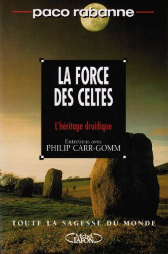 La force des Celtes: L'héritage druidique, entretiens avec Philip Carr-Gomm...