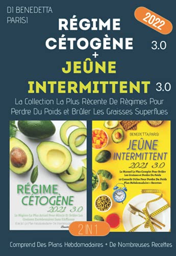 Régime Cétogène+Jeûne Intermittent 3.0; La Collection La Plus Récente De Régimes Pour Perdre Du Poids Et Brûler Les Graisses Superflues.: Comprend Des Plans Hebdomadaires + De Nombreuses Recettes