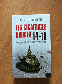 LES CICATRICES ROUGES.14-18.FRANCE ET BELGIQUE OCCUPEES