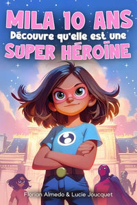 Mila 10 ans, découvre qu'elle est une Super-Héroïne: Une histoire illustrée pour filles sur le courage, l'amitié et la confiance en soi - Le cadeau idéal pour CP CE1 CE1 CM1
