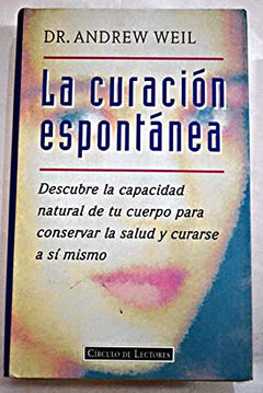 La curación espontánea: descubre la capacidad natural de tu cuerpo para conservar la salud y curarse