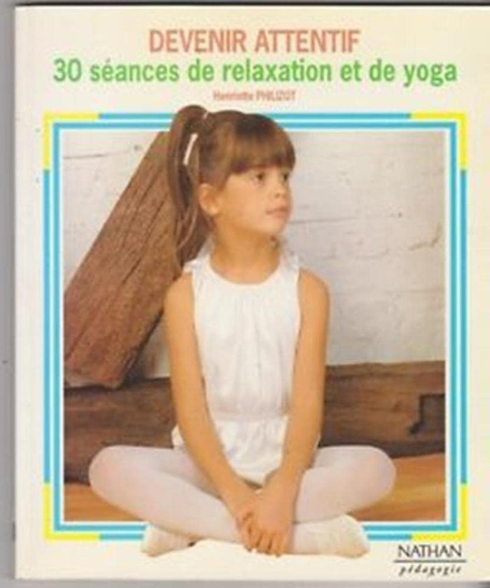 Devenir attentif: 30 séances de relaxation et de yoga