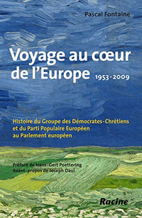 Voyage au coeur de l'Europe : 1953-2009: Histoire du Groupe Démocrate-Chrétien et du Parti Populaire Européen au Parlement européen