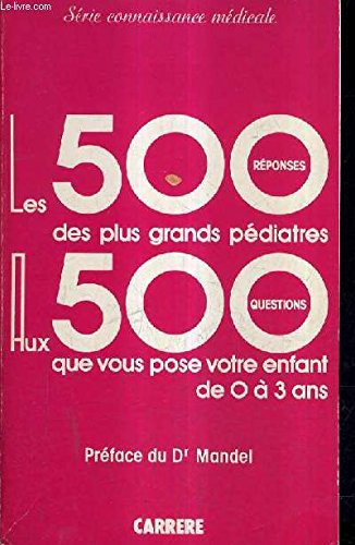Les 500 réponses des plus grands pédiatres aux 500 questions que vous pose votre enfant de 0 à 3 ans