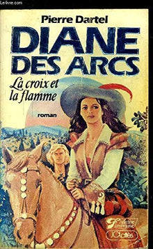 Diane des Arcs. La croix et la flamme