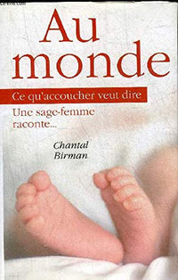 Au monde. Ce qu'accoucher veut dire, une sage-femme raconte...