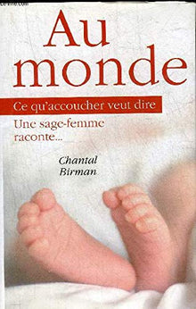 Au monde. Ce qu'accoucher veut dire, une sage-femme raconte...