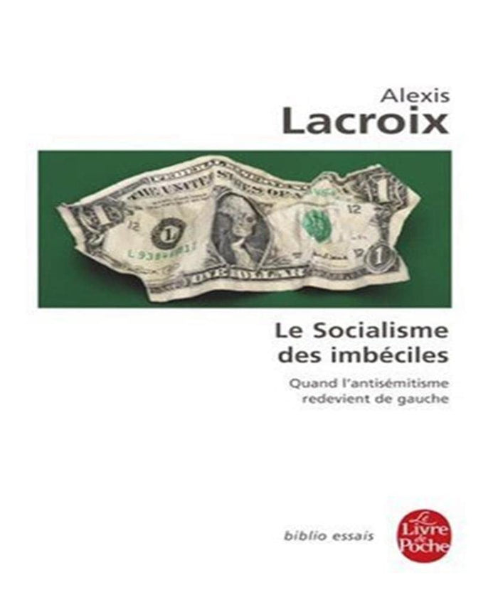 Le socialisme des imbéciles: Quand l'antisémitisme redevient de gauche