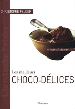 Les meilleurs Choco-délices: 40 Recettes à déguster