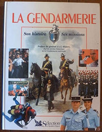 La Gendarmerie. Son histoire, ses missions