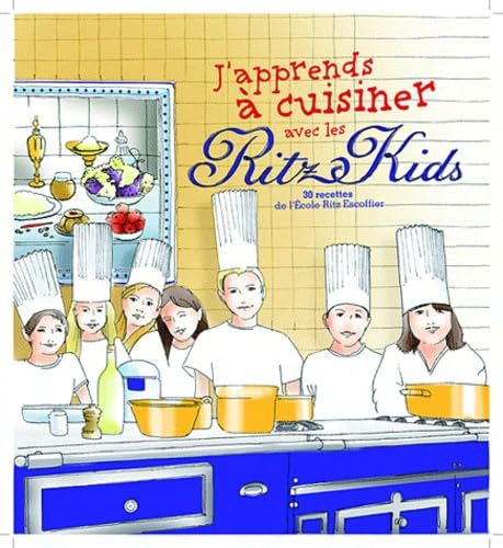 J'apprends à cuisiner avec les Ritz Kids Paris: 30 recettes de l'Ecole Ritz Escoffier