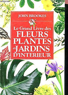 Le grand livre des fleurs, plantes et jardins d'interieur