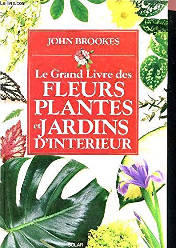 Le grand livre des fleurs, plantes et jardins d'interieur