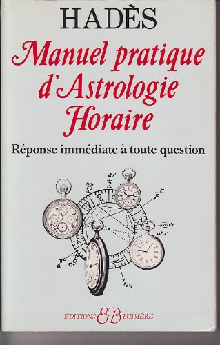 Manuel pratique d'astrologie horaire : Réponse immédiate à toute question