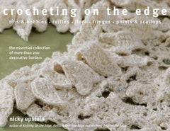 Crocheting on the Edge: Ribs & Bobbles, Ruffles, Flora, Fringes, Points & Scallops