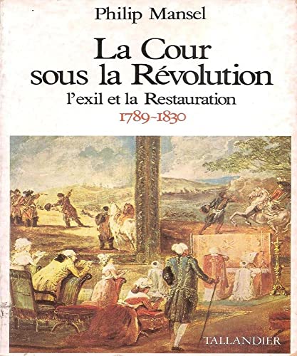 La cour sous la Révolution: L'exil et la Restauration, 1789-1830